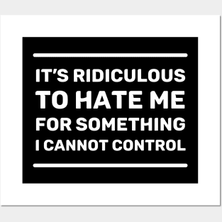 It's Ridiculous to Hate Me For Something I Cannot Control | Quotes | White | Black Posters and Art